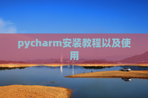 pycharm安装教程以及使用